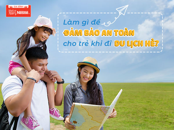 đảm bảo an toàn khi đưa trẻ đi du lịch hè bố mẹ cần biết