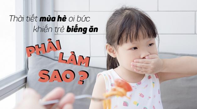 Thời tiết mùa hè oi bức khiến trẻ biếng ăn phải làm sao?